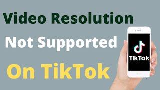 How to Fix TikTok Video Resolution Not Supported At This Time