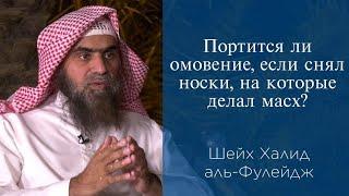 Портится ли омовение, если снял носки, на которые делал масх? | Шейх Халид аль-Фулейдж