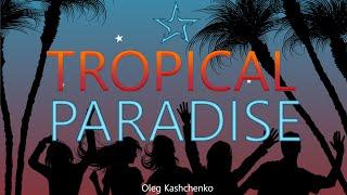 Tropical Paradise / Background Music For Video / Mix by Oleg Kashchenko