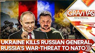 Russia-Ukraine War: Ukraine kills Russian General, Moscow threatens war with NATO | GRAVITAS LIVE