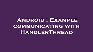 Android : Example communicating with HandlerThread