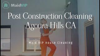 Post Construction Cleaning Services in Agoura Hills, California ‑ Maid VIP