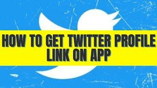 HOW TO GET TWITTER PROFILE LINK ON APP