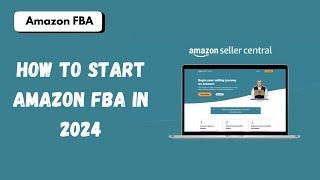 How to Start Amazon FBA in 2024: Step-by-Step Guide for Beginners