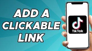 How To Add A Clickable Link To TikTok Bio (Easy 2024)