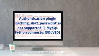 Authentication plugin 'caching_sha2_password' is not supported || MySQL Python connector[SOLVED]