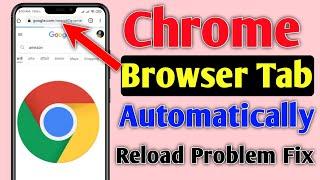 Chrome Browser Tab  Automatic Reload Problem Fixed | Chrome Browser apne app reload Ho raha