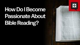 How Do I Become Passionate About Bible Reading?