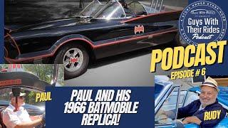 Guys With Their Rides Podcast: Paul's Jaw-Dropping 1966 Batmobile Replica