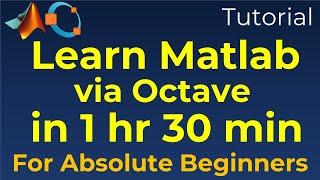 Matlab Tutorial for Absolute Beginners: Learn Matlab via Octave in 1 hr and 30 min
