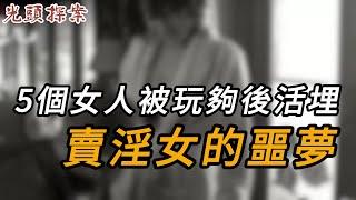 5個女人被玩夠後活埋，賣淫女的噩夢 | 大案紀實 | 奇聞異事 | 犯罪 | 男女 | 夫妻 | 情殺 | 出軌 | 迷奸