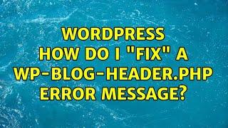 Wordpress: How do I "fix" a wp-blog-header.php error message? (4 Solutions!!)