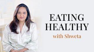 Eating Healthy With Shweta | Episode 1 | Breaking Down Diet Plans