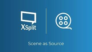 XSplit Broadcaster: Using a Scene as a Source