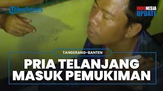 Viral Video Pria Telanjang Nyelonong Masuk ke Rumah Warga, Pura-pura Gila saat Diamankan Warga