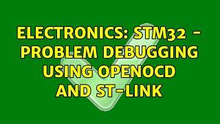 Electronics: STM32 - Problem debugging using openocd and st-link (2 Solutions!!)