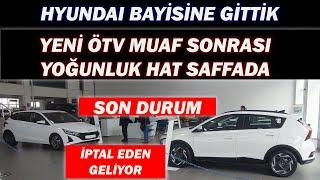 YENİ ÖTV MUAF SONRASI|HYUNDAİ BAYİSİNE GİTTİK İPTAL EDEN GELİYOR|SON DURUM