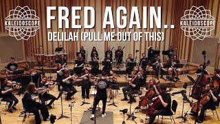 Fred Again.. - Delilah (pull me out of this) | Kaleidoscope Orchestra Version