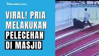 Viral! Seorang Pria Melakukan Pelecehan di Masjid