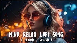 Mind Relax - Lofi Song | Mind Relaxing Songs | Mind Relax Lofi Song | Slowed And Reverb |Lofi Songs