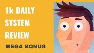 1k Daily System Review -  DON'T BUY BEFORE YOU SEE THIS!  (+ Mega Bonus Included) 