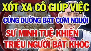 Xót Xa Cô Giúp Việc Nghèo Cúng Dường Bát Cơm Nguội, Sư Minh Tuệ Hành Động Khiến Triệu Người Bật Khóc