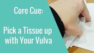 Kegels - Try this Cue: Pick a tissue up with your vulva