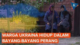 Cerita Warga Ukraina Hidup dalam Ketakutan Perang