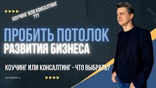 Как преодолеть потолок развития бизнеса. Коучинг или консалтинг, что выбрать собственнику бизнеса