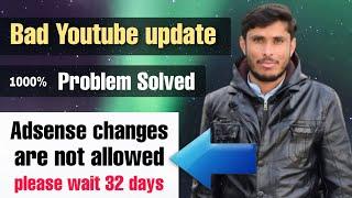 problem solved | Adsense changes are not allowed you need to wait 32 days between adsense changes