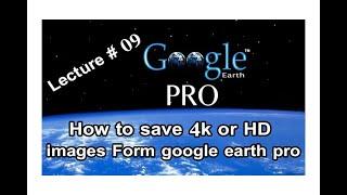 how to save 4k aor HD image Form google earth pro absolutely for beginners.