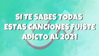 SI TE SABES TODAS ESTAS CANCIONES FUISTE ADICTO AL 2021!