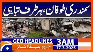 Hurricane, destruction everywhere - Headlines Geo News 3 AM (17th March 2025)