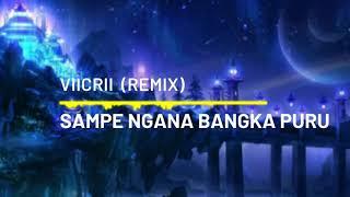 SAMPE NGANA BANGKA PURU - VIICRII REMIX