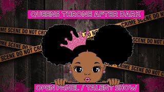 QUEENS THRONE AFTER DARK/ OPEN PANEL/ TALENT SHOW #3