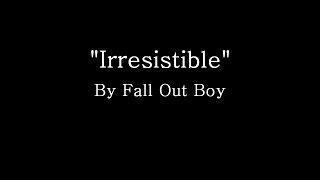 Irresistible - Fall Out Boy (Lyrics)