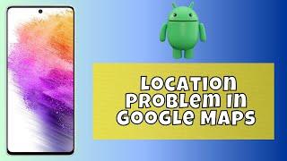 How to Fix Location Problem In Google Maps [Android]  2024