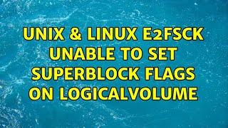 Unix & Linux: e2fsck: unable to set superblock flags on LogicalVolume