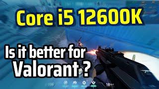 Core i5 12600K - Is it BETTER for Valorant???