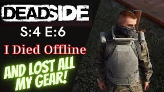 DEADSIDE (Gameplay) S:4 E:6 - I Died Offline AND LOST ALL MY GEAR!