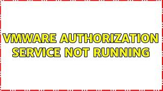 VMware Authorization service not running (2 Solutions!!)