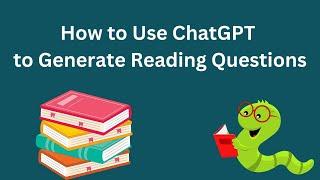 How to Use ChatGPT to Create Reading Comprehension Questions