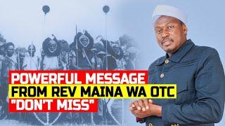 POWERFUL MESSAGE FROM REV.  MAINA WA OTC FOR MAU MAU AND ENTIRE NATION 