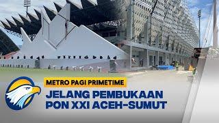 Persiapan PON XXI Aceh-Sumut Sudah Mencapai Lebih Dari 90 % - [Metro Pagi Primetime]