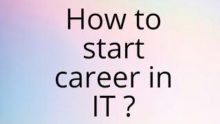 How to start career in IT? 1 min Guidance