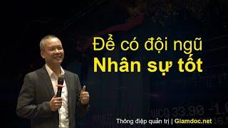 Học CEO toàn diện | Quản trị nhân sự - Bài 01: ĐỂ CÓ ĐỘI NGŨ NHÂN SỰ TỐT