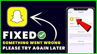 How To Fix Error “Something Went Wrong Please Try Again Later” in Snapchat (FIXED)