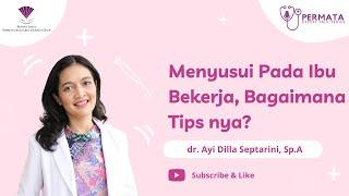 Menyusui Pada Ibu Bekerja, Bagaimana Tips nya? - dr. Ayi Dilla Septarini, Sp.A