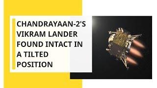 Chandrayaan-2's Vikram Lander found intact in a tilted position