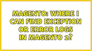 Magento: Where I can find exception or error logs in magento 2? (3 Solutions!!)